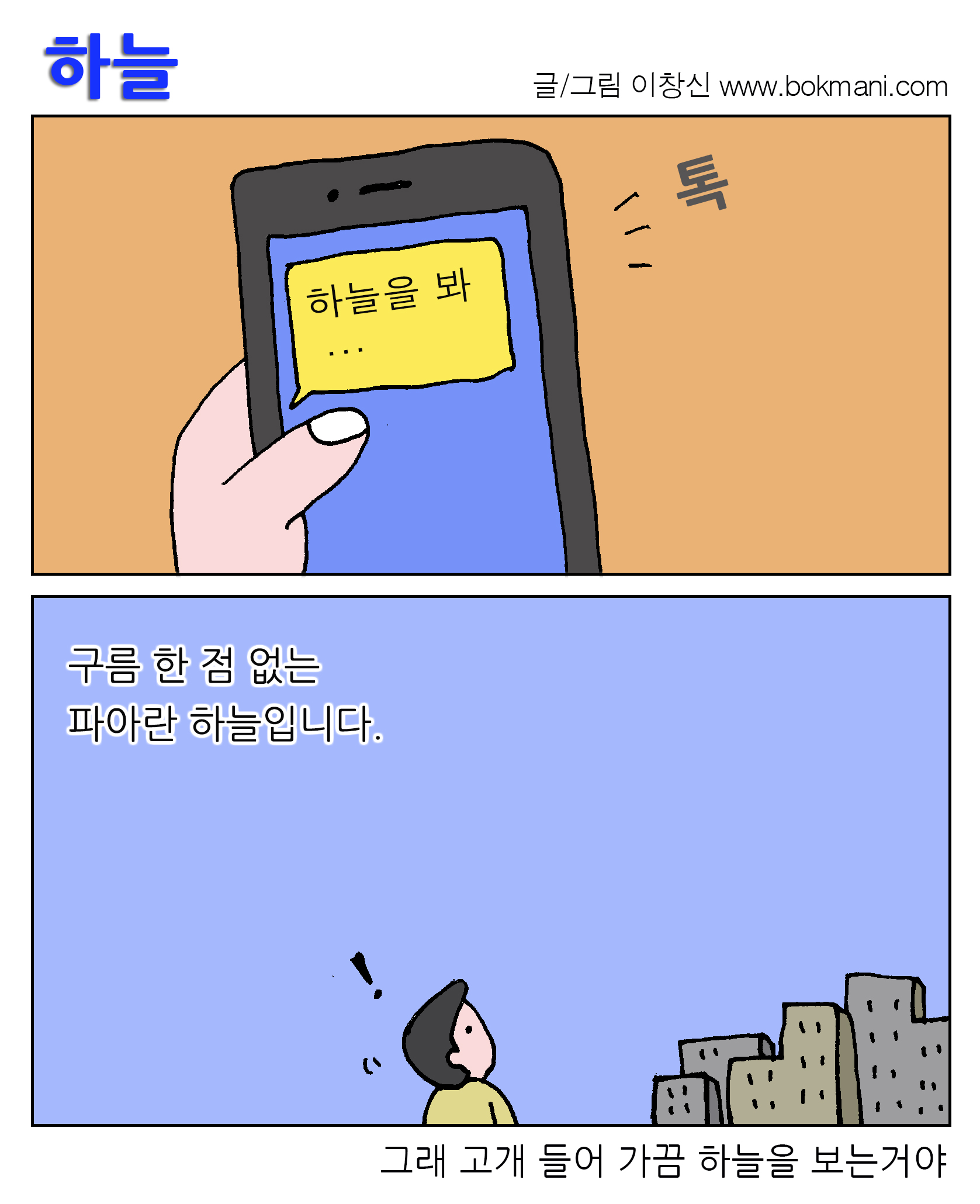 하늘 글/그림 이창신 www.bokmani.com
톡...하늘을 봐...
구름 한 점 없는 파아란 하늘입니다.
그래 고개 들어 가끔 하늘을 보는거야
